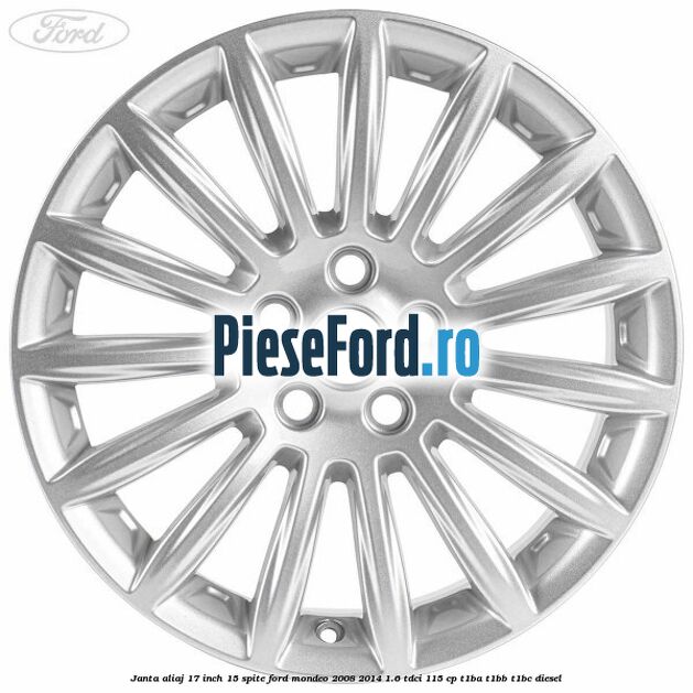 Janta aliaj 17 inch, 15 spite Ford Mondeo 2008-2014 1.6 TDCi 115 cp T1BA, T1BB, T1BC diesel