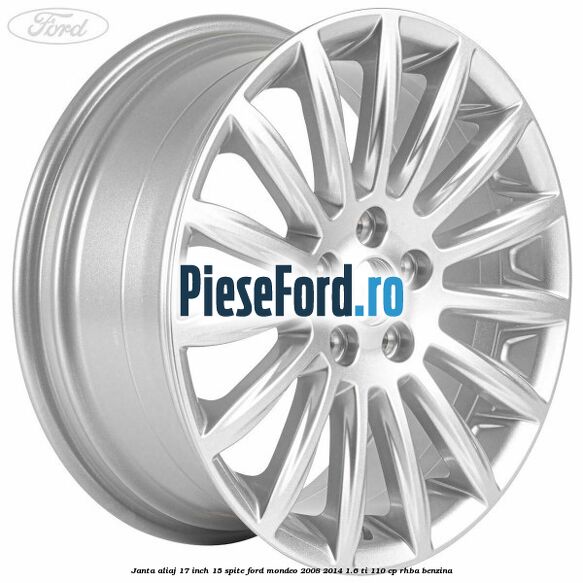 Janta aliaj 17 inch, 15 spite Ford Mondeo 2008-2014 1.6 Ti 110 cp RHBA benzina