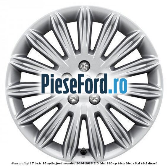 Janta aliaj 17 inch, 15 spite Ford Mondeo 2014-2018 2.0 TDCi 180 cp T8CA, T8CC, T8CD, T8CL diesel