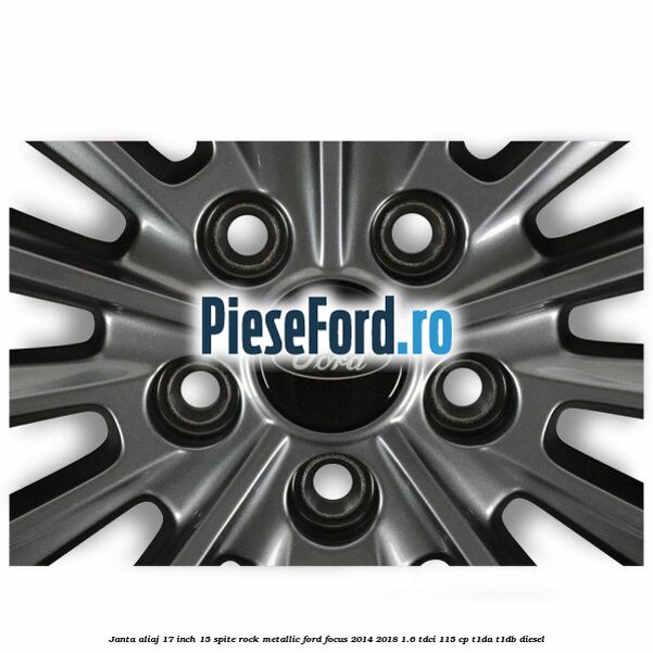 Janta aliaj 17 inch 15 spite Rock Metallic Ford Focus 2014-2018 1.6 TDCi 115 cp T1DA, T1DB diesel