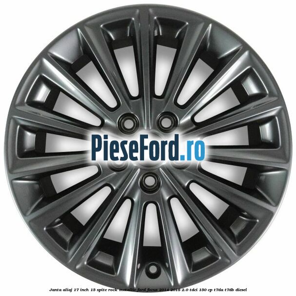 Janta aliaj 17 inch 15 spite Rock Metallic Ford Focus 2014-2018 2.0 TDCi 150 cp T7DA, T7DB diesel