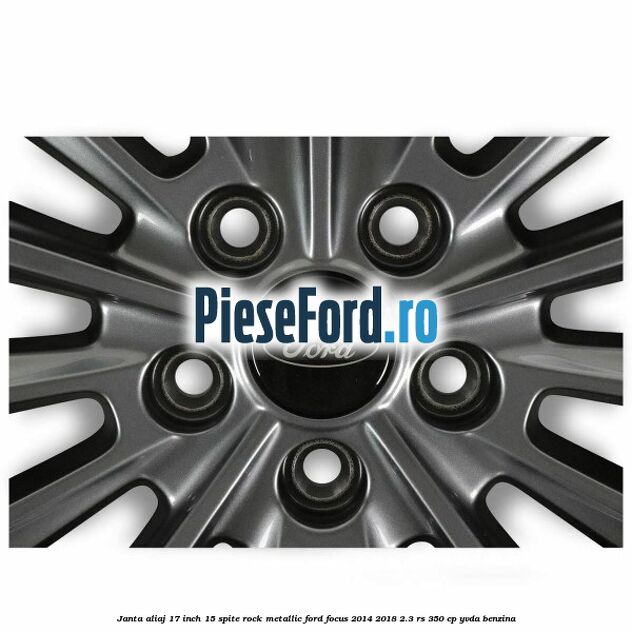 Janta aliaj 17 inch 15 spite Rock Metallic Ford Focus 2014-2018 2.3 RS 350 cp YVDA benzina