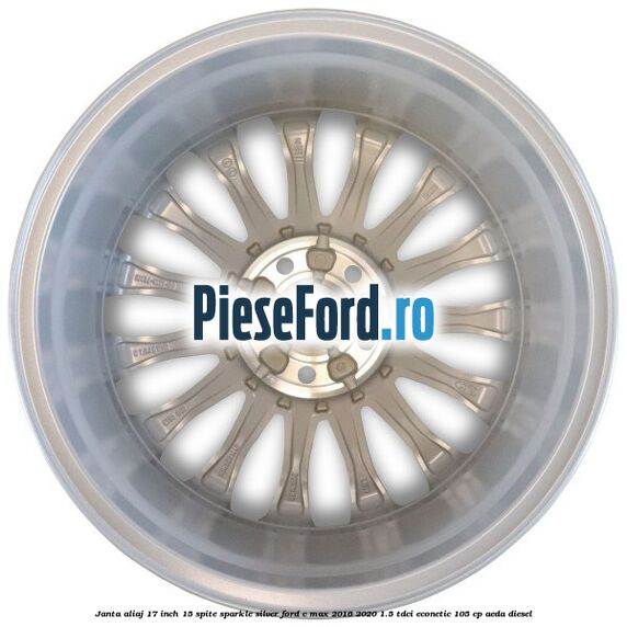 Janta aliaj 17 inch, 15 spite Sparkle Silver Ford C-Max 2016-2020 1.5 TDCi ECOnetic 105 cp AEDA diesel
