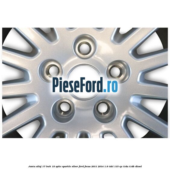 Janta aliaj 17 inch, 15 spite Sparkle Silver Ford Focus 2011-2014 1.6 TDCi 115 cp T1DA, T1DB diesel