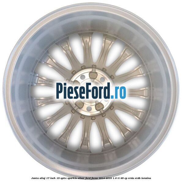 Janta aliaj 17 inch, 15 spite Sparkle Silver Ford Focus 2014-2018 1.6 Ti 85 cp XTDA, XTDB benzina