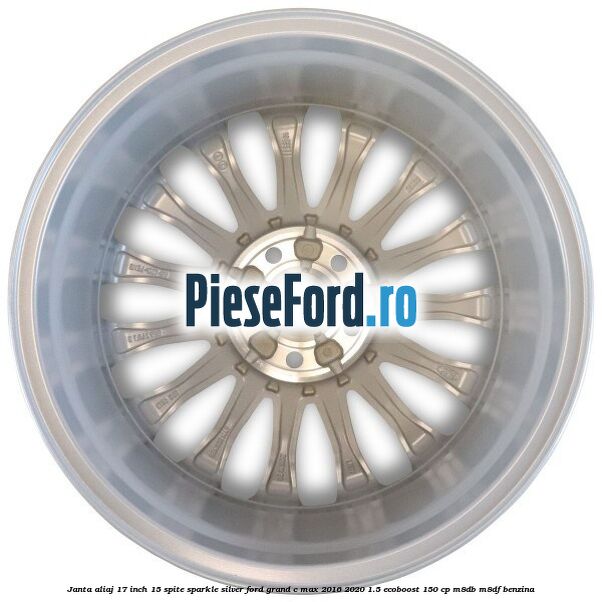 Janta aliaj 17 inch, 15 spite Sparkle Silver Ford Grand C-Max 2016-2020 1.5 EcoBoost 150 cp M8DB, M8DF benzina