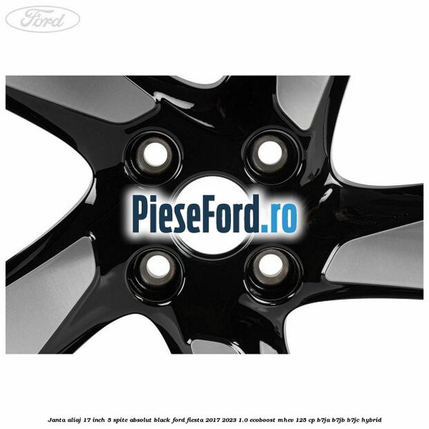 Janta aliaj 17 inch, 5 spite absolut black Ford Fiesta 2017-2023 1.0 EcoBoost mHEV 125 cp B7JA, B7JB, B7JC Hybrid