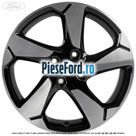Janta aliaj 17 inch, 5 spite absolut black Ford Fiesta Active 2018-2023 1.0 EcoBoost 101 cp SFJE, SFJF, SFJH, SFJJ, SFJK benzina