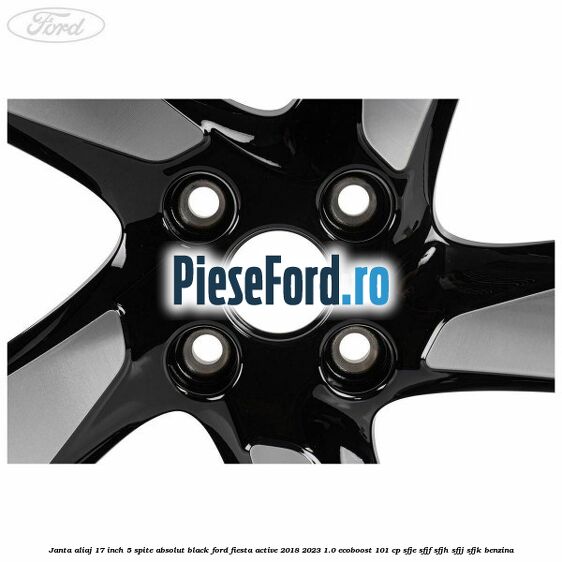 Janta aliaj 17 inch, 5 spite absolut black Ford Fiesta Active 2018-2023 1.0 EcoBoost 101 cp SFJE, SFJF, SFJH, SFJJ, SFJK benzina