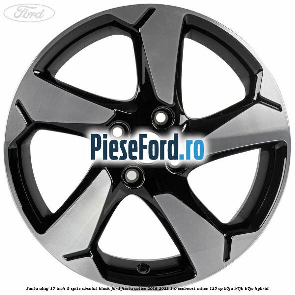 Janta aliaj 17 inch, 5 spite absolut black Ford Fiesta Active 2018-2023 1.0 EcoBoost mHEV 125 cp Janta aliaj 17 inch, 5 spite absolut black Ford Fiesta Active 2018-2023 1.0 EcoBoost mHEV 125 cp B7JA, B7JB, B7JC Hybrid