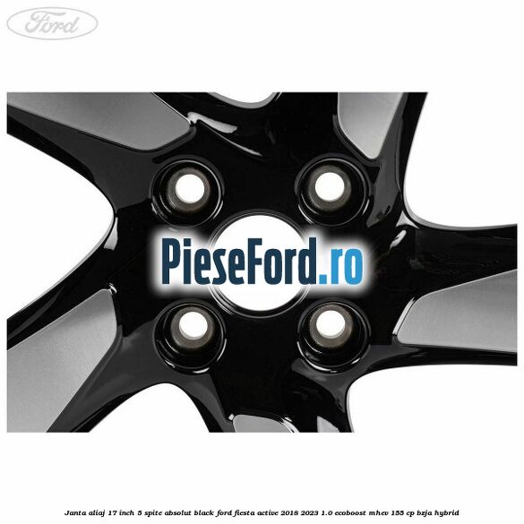 Janta aliaj 17 inch, 5 spite absolut black Ford Fiesta Active 2018-2023 1.0 EcoBoost mHEV 155 cp BZJA Hybrid
