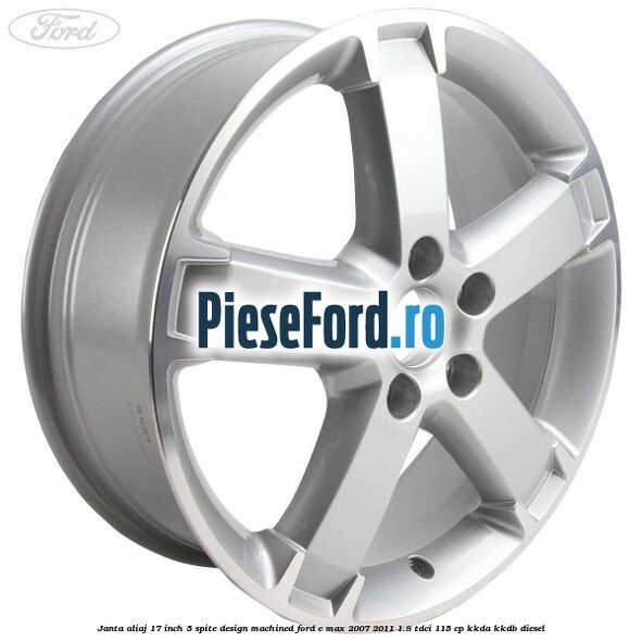 Janta aliaj 17 inch, 5 spite, design Machined Ford C-Max 2007-2011 1.8 TDCi 115 cp KKDA, KKDB diesel