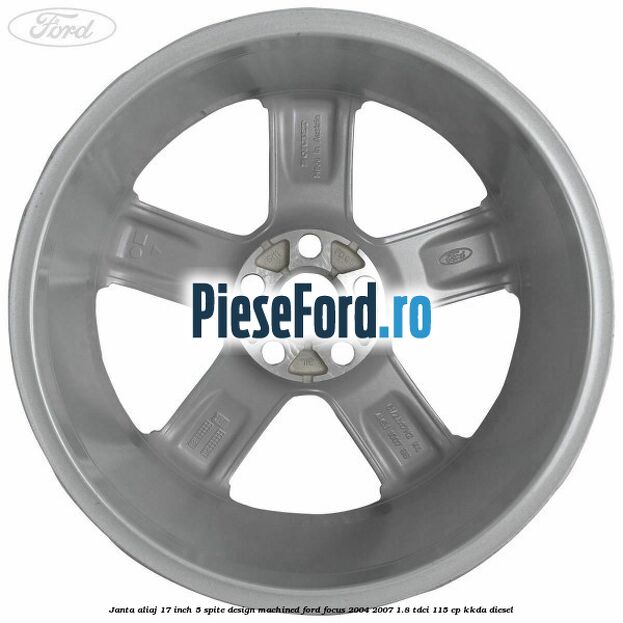 Janta aliaj 17 inch, 5 spite, design Machined Ford Focus 2004-2007 1.8 TDCi 115 cp Janta aliaj 17 inch, 5 spite, design Machined Ford Focus 2004-2007 1.8 TDCi 115 cp KKDA diesel