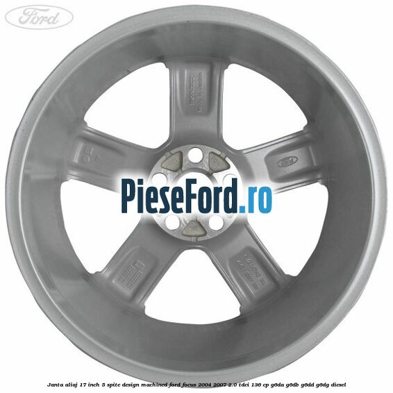 Janta aliaj 17 inch, 5 spite, design Machined Ford Focus 2004-2007 2.0 TDCi 136 cp G6DA, G6DB, G6DD, G6DG diesel