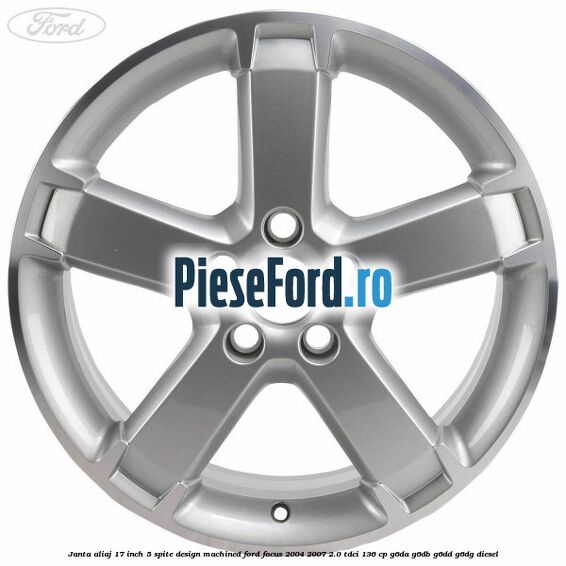 Janta aliaj 17 inch, 5 spite, design Machined Ford Focus 2004-2007 2.0 TDCi 136 cp G6DA, G6DB, G6DD, G6DG diesel