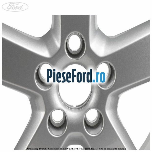 Janta aliaj 17 inch, 5 spite, design Machined Ford Focus 2008-2011 1.4 80 cp Janta aliaj 17 inch, 5 spite, design Machined Ford Focus 2008-2011 1.4 80 cp ASDA, ASDB benzina