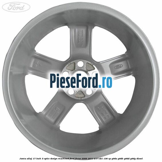 Janta aliaj 17 inch, 5 spite, design Machined Ford Focus 2008-2011 2.0 TDCi 136 cp G6DA, G6DB, G6DD, G6DG diesel