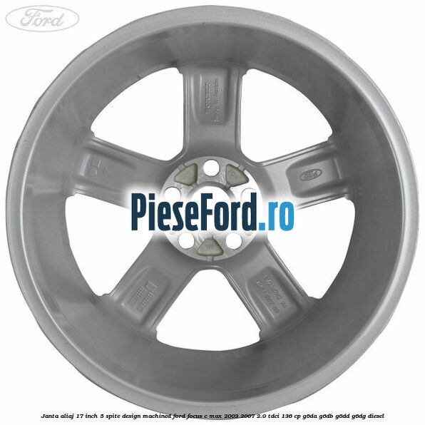 Janta aliaj 17 inch, 5 spite, design Machined Ford Focus C-Max 2003-2007 2.0 TDCi 136 cp G6DA, G6DB, G6DD, G6DG diesel