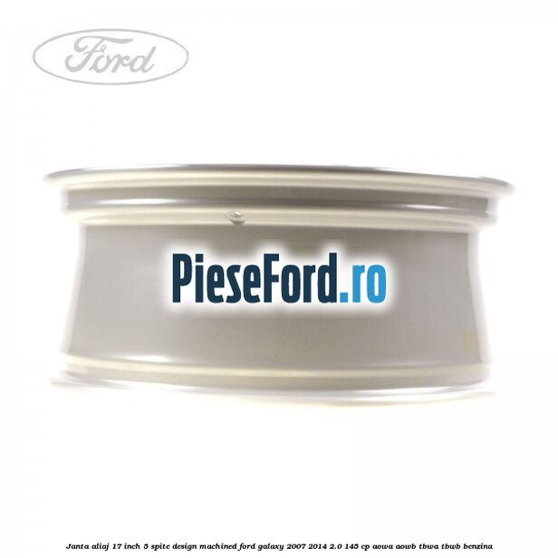 Janta aliaj 17 inch, 5 spite, design Machined Ford Galaxy 2007-2014 2.0 145 cp Janta aliaj 17 inch, 5 spite, design Machined Ford Galaxy 2007-2014 2.0 145 cp AOWA, AOWB, TBWA, TBWB benzina