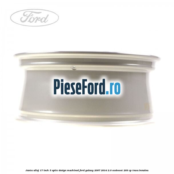 Janta aliaj 17 inch, 5 spite, design Machined Ford Galaxy 2007-2014 2.0 EcoBoost 203 cp TNWA benzina