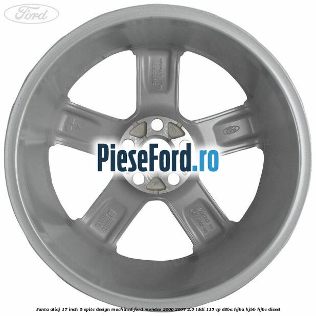 Janta aliaj 17 inch, 5 spite, design Machined Ford Mondeo 2000-2007 2.0 TDDI 115 cp D6BA, HJBA, HJBB, HJBC diesel