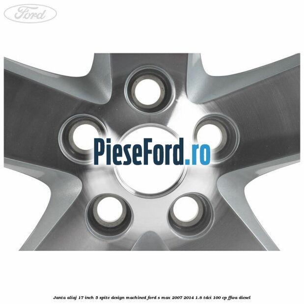 Janta aliaj 17 inch, 5 spite, design Machined Ford S-Max 2007-2014 1.8 TDCi 100 cp FFWA diesel