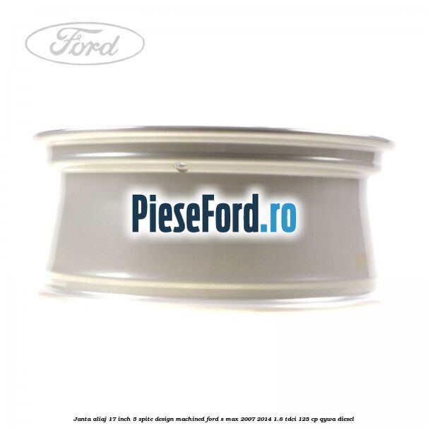 Janta aliaj 17 inch, 5 spite, design Machined Ford S-Max 2007-2014 1.8 TDCi 125 cp QYWA diesel
