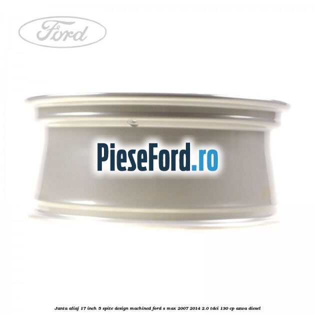 Janta aliaj 17 inch, 5 spite, design Machined Ford S-Max 2007-2014 2.0 TDCi 130 cp Janta aliaj 17 inch, 5 spite, design Machined Ford S-Max 2007-2014 2.0 TDCi 130 cp AZWA diesel