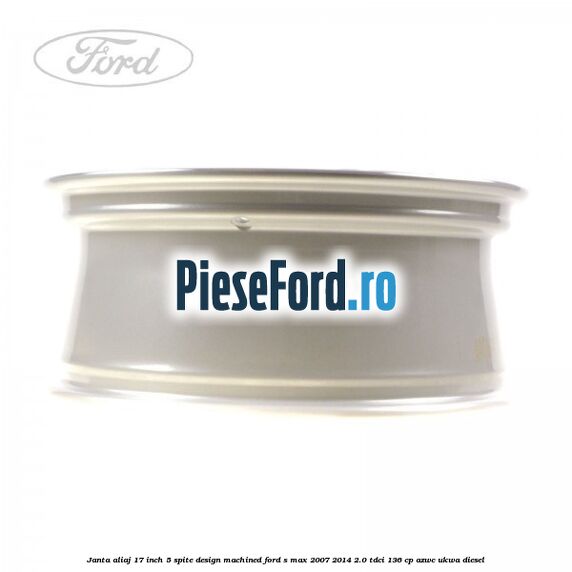 Janta aliaj 17 inch, 5 spite, design Machined Ford S-Max 2007-2014 2.0 TDCi 136 cp Janta aliaj 17 inch, 5 spite, design Machined Ford S-Max 2007-2014 2.0 TDCi 136 cp AZWC, UKWA diesel