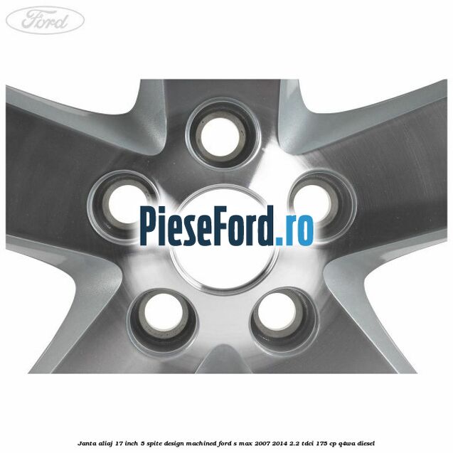 Janta aliaj 17 inch, 5 spite, design Machined Ford S-Max 2007-2014 2.2 TDCi 175 cp Q4WA diesel