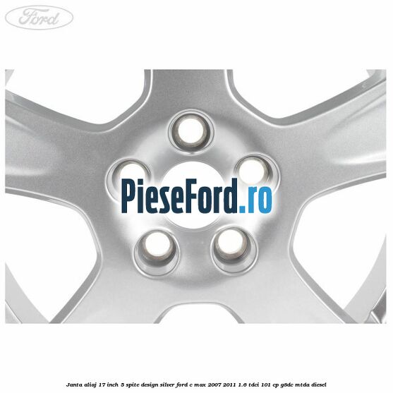 Janta aliaj 17 inch, 5 spite, design Silver Ford C-Max 2007-2011 1.6 TDCi 101 cp G8DC, MTDA diesel