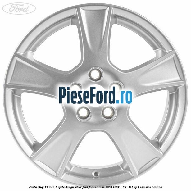 Janta aliaj 17 inch, 5 spite, design Silver Ford Focus C-Max 2003-2007 1.6 Ti 115 cp Janta aliaj 17 inch, 5 spite, design Silver Ford Focus C-Max 2003-2007 1.6 Ti 115 cp HXDA, SIDA benzina