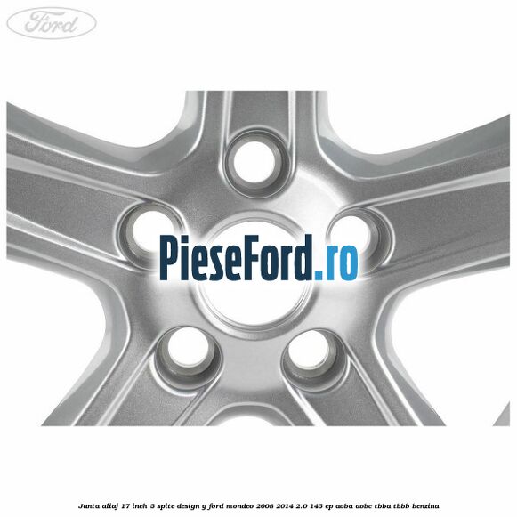 Janta aliaj 17 inch, 5 spite, design Y Ford Mondeo 2008-2014 2.0 145 cp Janta aliaj 17 inch, 5 spite, design Y Ford Mondeo 2008-2014 2.0 145 cp AOBA, AOBC, TBBA, TBBB benzina