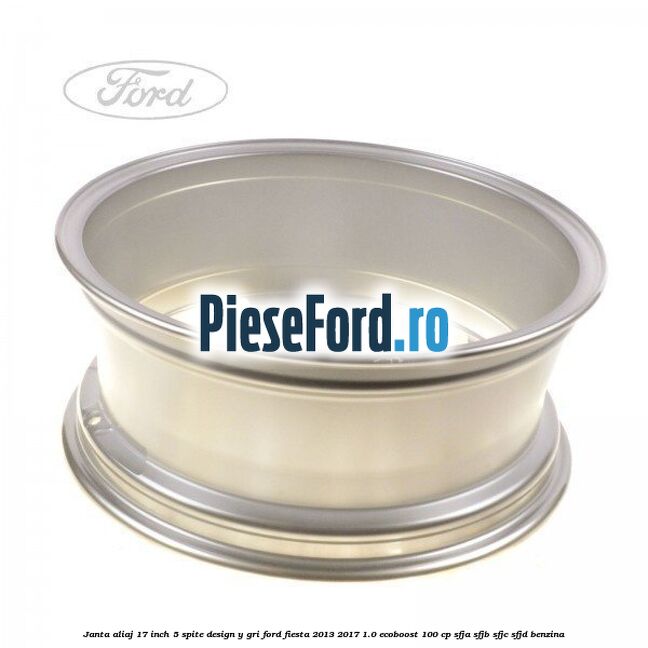 Janta aliaj 17 inch, 5 spite design Y gri Ford Fiesta 2013-2017 1.0 EcoBoost 100 cp SFJA, SFJB, SFJC, SFJD benzina