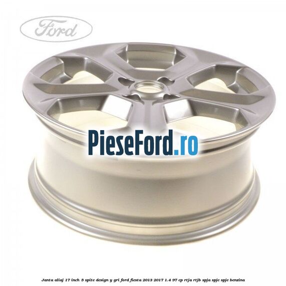Janta aliaj 17 inch, 5 spite design Y gri Ford Fiesta 2013-2017 1.4 97 cp RTJA, RTJB, SPJA, SPJC, SPJE benzina