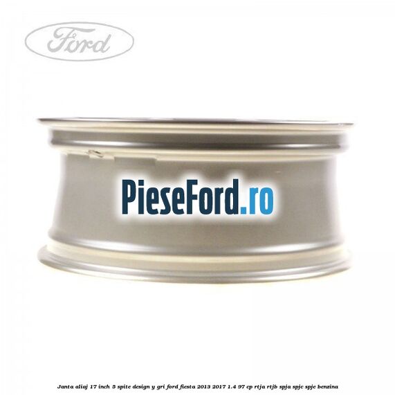 Janta aliaj 17 inch, 5 spite design Y gri Ford Fiesta 2013-2017 1.4 97 cp RTJA, RTJB, SPJA, SPJC, SPJE benzina