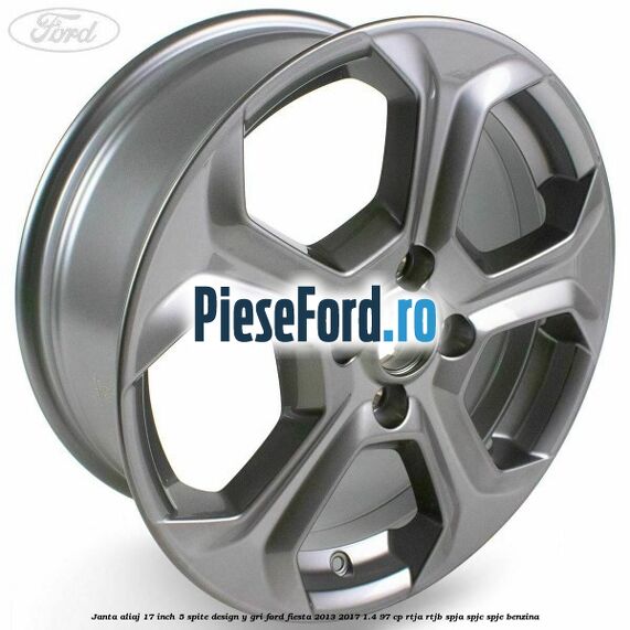 Janta aliaj 17 inch, 5 spite design Y gri Ford Fiesta 2013-2017 1.4 97 cp RTJA, RTJB, SPJA, SPJC, SPJE benzina