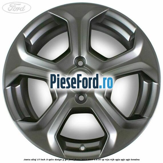 Janta aliaj 17 inch, 5 spite design Y gri Ford Fiesta 2013-2017 1.4 97 cp RTJA, RTJB, SPJA, SPJC, SPJE benzina