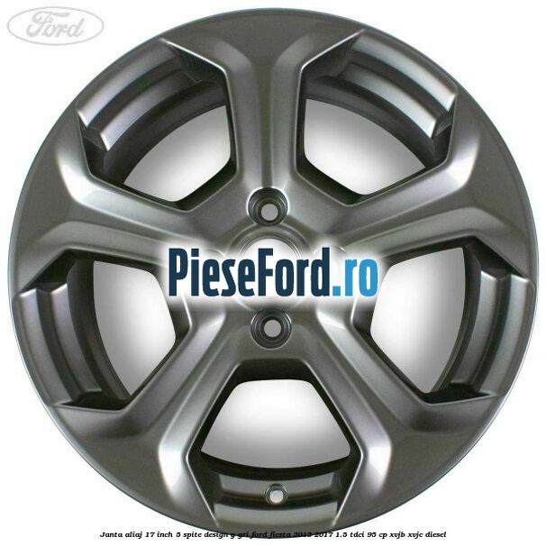 Janta aliaj 17 inch, 5 spite design Y gri Ford Fiesta 2013-2017 1.5 TDCi 95 cp XVJB, XVJC diesel