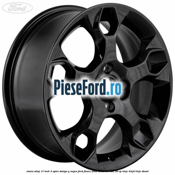 Janta aliaj 17 inch, 5 spite design Y negru Ford Fiesta 2008-2012 1.6 TDCi 90 cp Janta aliaj 17 inch, 5 spite design Y negru Ford Fiesta 2008-2012 1.6 TDCi 90 cp HHJC, HHJD, HHJE diesel