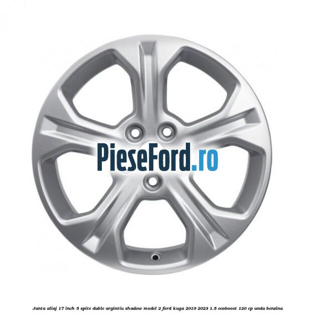 Janta aliaj 17 inch, 5 spite duble argintiu shadow model 2 Ford Kuga 2019-2023 1.5 EcoBoost 120 cp UNDA benzina