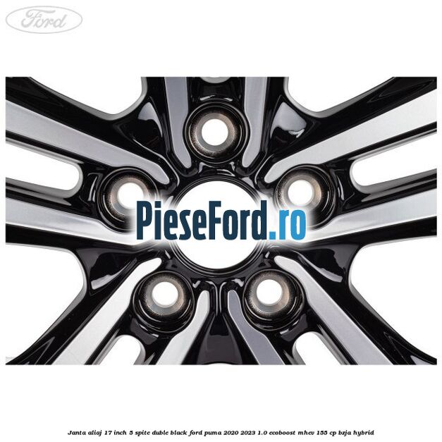 Janta aliaj 17 inch, 5 spite duble black Ford Puma 2020-2023 1.0 EcoBoost mHEV 155 cp BZJA Hybrid