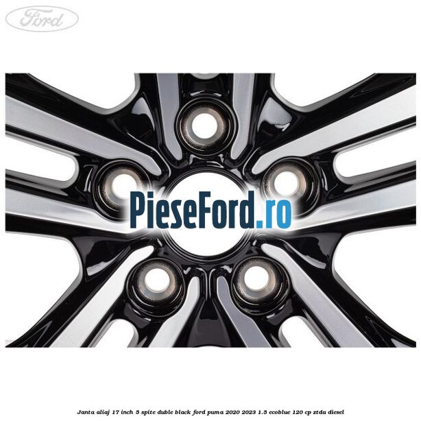 Janta aliaj 17 inch, 5 spite duble black Ford Puma 2020-2023 1.5 EcoBlue 120 cp ZTDA diesel