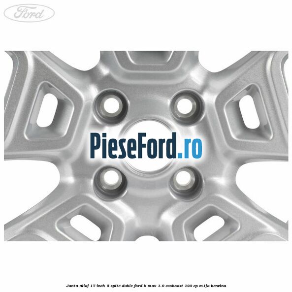 Janta aliaj 17 inch, 5 spite duble Ford B-Max 1.0 EcoBoost 120 cp M1JA benzina