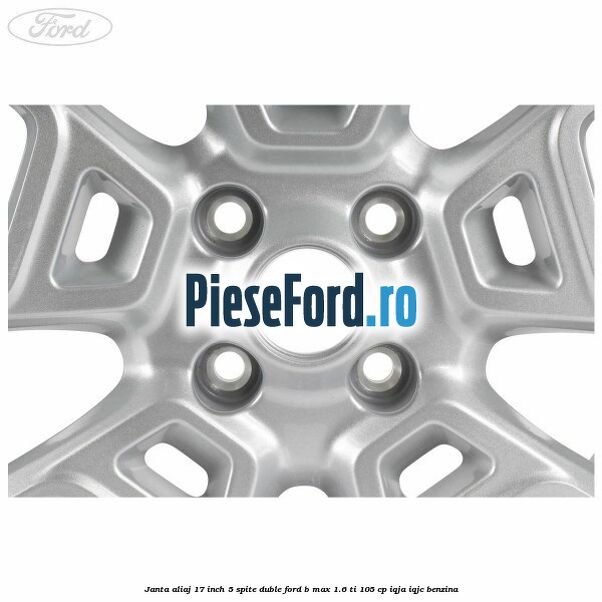 Janta aliaj 17 inch, 5 spite duble Ford B-Max 1.6 Ti 105 cp IQJA, IQJC benzina