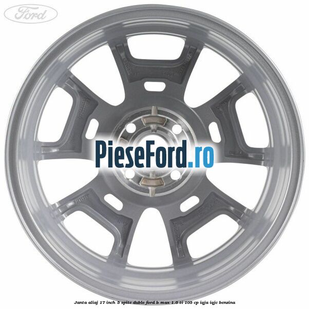 Janta aliaj 17 inch, 5 spite duble Ford B-Max 1.6 Ti 105 cp IQJA, IQJC benzina
