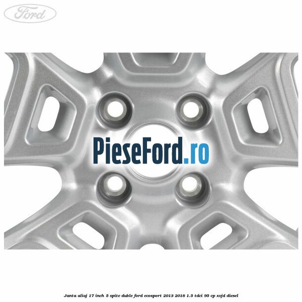Janta aliaj 17 inch, 5 spite duble Ford EcoSport 2013-2018 1.5 TDCi 95 cp XVJD diesel
