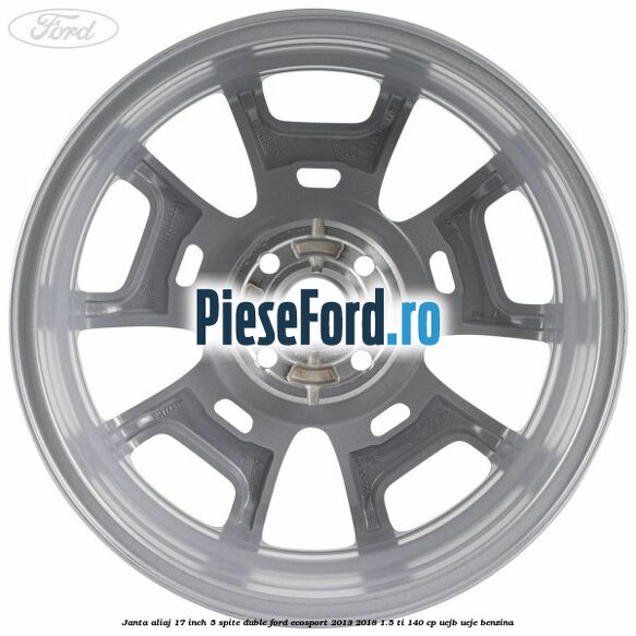 Janta aliaj 17 inch, 5 spite duble Ford EcoSport 2013-2018 1.5 Ti 140 cp Janta aliaj 17 inch, 5 spite duble Ford EcoSport 2013-2018 1.5 Ti 140 cp UEJB, UEJE benzina