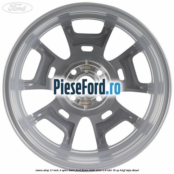 Janta aliaj 17 inch, 5 spite duble Ford Fiesta 2008-2012 1.6 TDCi 75 cp HHJF, UBJA diesel