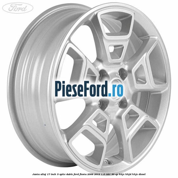 Janta aliaj 17 inch, 5 spite duble Ford Fiesta 2008-2012 1.6 TDCi 90 cp Janta aliaj 17 inch, 5 spite duble Ford Fiesta 2008-2012 1.6 TDCi 90 cp HHJC, HHJD, HHJE diesel